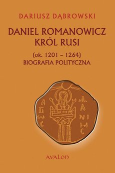 Daniel Romanowicz. Król Rusi (ok. 1201 - 1264). Biografia polityczna
