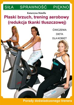 Płaski brzuch, trening aerobowy (redukcja tkanki tłuszczowej). Ćwiczenia, dieta dla kobiet. Porady doświadczonego trenera. Siła,