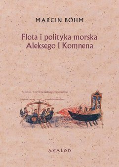 Flota i polityka morska Aleksego I Komnena. Kryzys bizantyńskiej floty wojennej i jego przezwyciężenie przez Aleksego I Komnena.