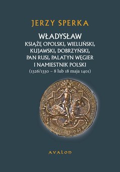 Władysław Książę Opolski, Wieluński, Kujawski, Dobrzyński, Pan Rusi, Palatyn Węgier i Namiestnik Polski (1326/1330 - 8 lu 18 maj