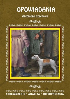 Opowiadania Antoniego Czechowa. Streszczenie, analiza, interpretacja