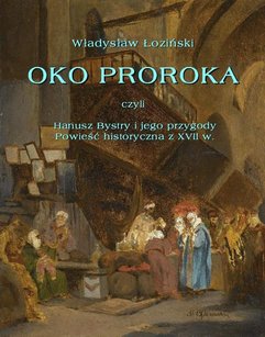 Oko proroka  czyli Hanusz Bystry i jego przygody  powieść przygodowa z XVII w.