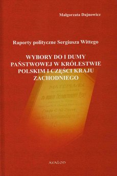 Raporty polityczne Sergiusza Wittego. Wybory do I Dumy Państwowej w Królestwie Polskim i części Kraju Zachodniego