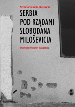 Serbia pod rządami Slobodana Milosevica. Serbska polityka wobec rozpadu Jugosławii w latach dziewięćdziesiątych XX wieku
