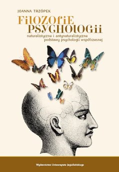 Filozofie psychologii Naturalistyczne i antynaturalistyczne podstawy psychologii współczesnej