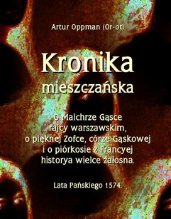 Kronika mieszczańska. O Malchrze Gąsce rajcy warszawskim, o pięknej Zofce, córze Gąskowej...