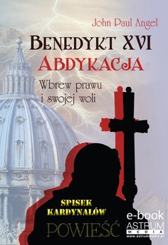 Benedykt XVI. Abdykacja. Wbrew prawu i swojej woli