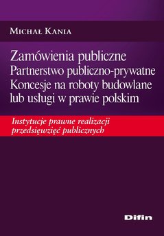 Zamówienia publiczne. Partnerstwo publiczno-prywatne. Koncesje na roboty budowlane lub usługi w prawie polskim. Instytucje prawn