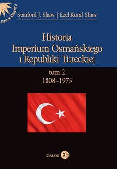 Historia Imperium Osmańskiego i Republiki Tureckiej. Tom II 1808-1975
