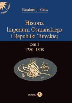 Historia Imperium Osmańskiego i Republiki Tureckiej. Tom I 1280-1808