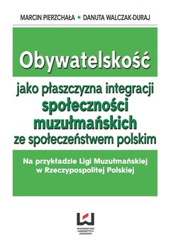 Obywatelskość jako płaszczyzna integracji społeczności muzłumańskich ze społeczeństwem polskim. Na przykładzie Ligi Muzułmańskie