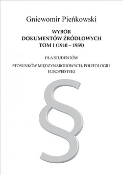 Wybór dokumentów źródłowych dla studentów stosunków międzynarodowych, politologii i europeistyki. Tom I: 1910-1959