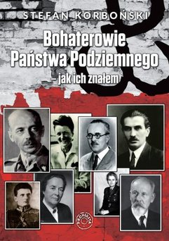 Bohaterowie Państwa Podziemnego - jak ich znałem