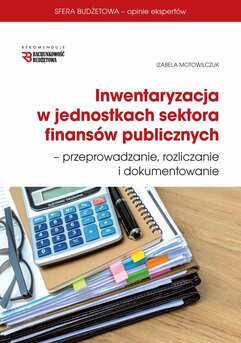 Inwentaryzacja w jednostkach sektora finansów publicznych-przeprowadzanie, rozliczanie i dokumentowanie