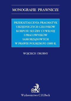 Przekształcenia pragmatyk urzędniczych członków korpusu służby cywilnej i pracowników samorządowych w prawie polskim po 