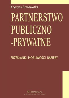 Partnerstwo publiczno-prywatne. Przesłanki, możliwości, bariery. Rozdział 7. Uwarunkowania prawne rozwoju partnerstwa public
