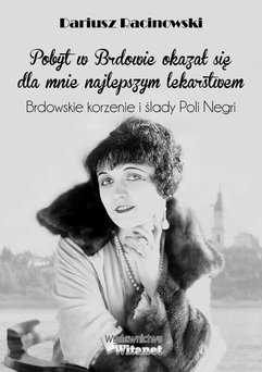 Pobyt w Brdowie okazał się dla mnie najlepszym lekarstwem. Brdowskie korzenie i ślady Poli Negri.