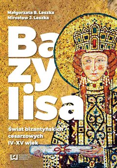 Bazylisa. Świat bizantyńskich cesarzowych (IV-XV wiek)