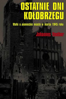 Ostatnie dni Kołobrzegu. Walki o niemieckie miasto w marcu 1945 roku
