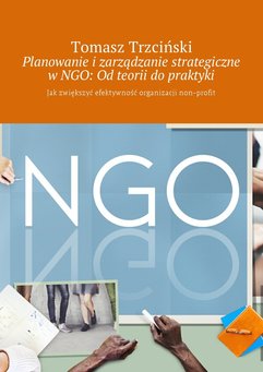Planowanie i zarządzanie strategiczne w NGO: Od teorii do praktyki