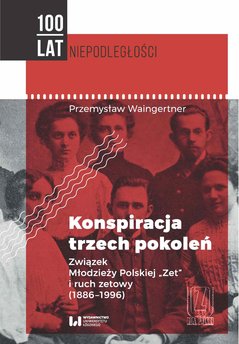 Konspiracja trzech pokoleń. Związek Młodzieży Polskiej "Zet" i ruch zetowy (1886-1996)