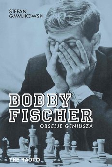 Bobby Fischer. Obsesje geniusza
