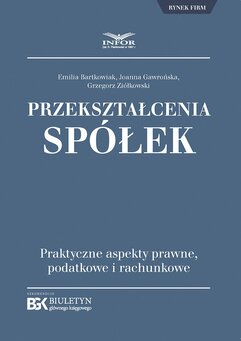 Przekształcenia spółek. Praktyczne aspekty prawne, podatkowe i rachunkowe