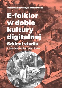 E-folklor w dobie kultury digitalnej. Szkice i studia z przedmową Andy’ego Rossa