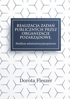 Realizacja zadań publicznych przez organizacje pozarządowe. Studium administracyjnoprawne