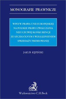 Wpływ prawa Unii Europejskiej na polskie prawo zwalczania nieuczciwej konkurencji ze szczególnym uwzględnieniem sprzedaży pr