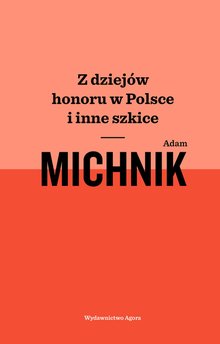 Z dziejów honoru w Polsce i inne szkice