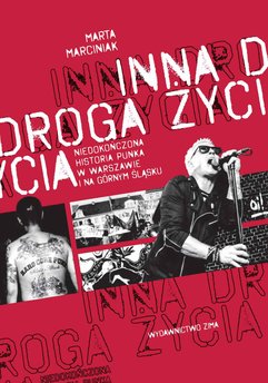 Inna droga życia. niedokończona historia punka w Warszawie i na Górnym Śląsku