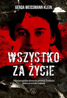 Wszystko za życie. Niewiarygodna historia polskiej Żydówki, która przeżyła Zagładę