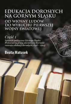 Edukacja dorosłych na Górnym Śląsku od Wiosny Ludów do wybuchu I wojny światowej. Część 1.