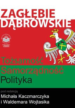 Zagłębie Dąbrowskie. Tożsamość - Samorządność - Polityka