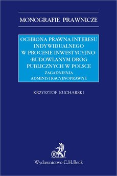 Ochrona prawna interesu indywidualnego w procesie inwestycyjno-budowlanym dróg publicznych w Polsce. Zagadnienia administracyjn