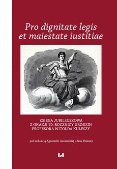 Pro dignitate legis et maiestate iustitiae. Księga jubileuszowa z okazji 70. rocznicy urodzin Profesora Witolda Kuleszy