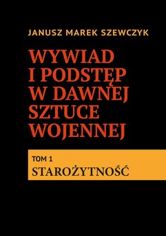 Wywiad i podstęp w dawnej sztuce wojennej. Tom 1. Starożytność