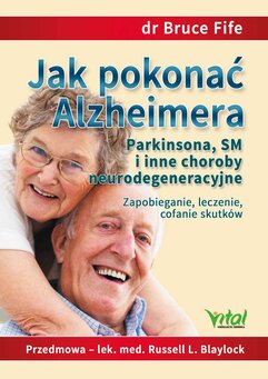 Jak pokonać Alzheimera, Parkinsona, SM i inne choroby neurodegeneracyjne. Zapobieganie, leczenie, cofanie skutków