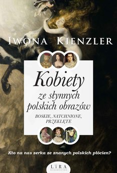 Kobiety ze słynnych polskich obrazów. Boskie, natchnione, przeklęte