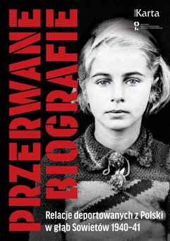 Przerwane biografie. Relacje deportowanych z Polski w głąb Sowietów 1940-41