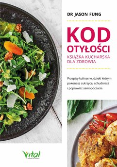 Kod otyłości – książka kucharska dla zdrowia. Przepisy kulinarne, dzięki którym pokonasz cukrzycę, schudniesz i poprawi