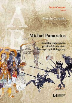 Michał Panaretos. Kronika trapezuncka – przekład, komentarz historyczny i filologiczny (Series Ceranea, tom 6)