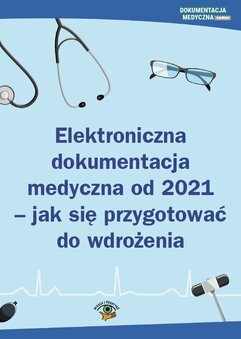 Elektroniczna dokumentacja medyczna od 2021 - jak się przygotować do wdrożenia