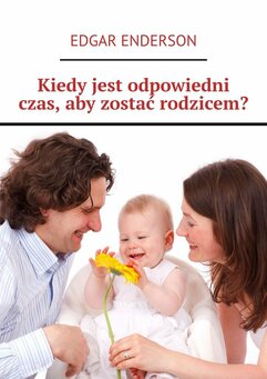 Kiedy jest odpowiedni czas, aby zostać rodzicem?