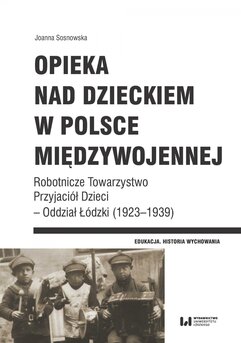 Opieka nad dzieckiem w Polsce międzywojennej. Robotnicze Towarzystwo Przyjaciół Dzieci – Oddział Łódzki (1923–1939)