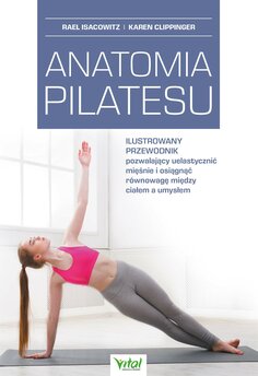 Anatomia pilatesu. Ilustrowany przewodnik pozwalający uelastycznić mięśnie i osiągnąć równowagę między ciałem a umys