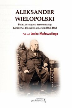Aleksander Wielopolski. Próby ustrojowej rekonstrukcji Królestwa Polskiego w latach 1861-1862