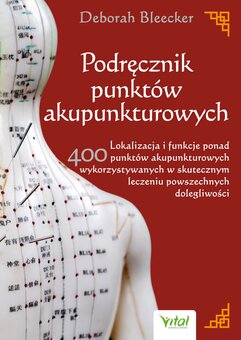 Podręcznik punktów akupunkturowych. Lokalizacja i funkcje ponad 400 punktów akupunkturowych wykorzystywanych w skutecznym lec