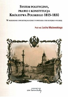 System polityczny, prawo i konstytucja Królestwa Polskiego 1815-1830. W przededniu dwusetnej rocznicy unii rosyjsko-polskiej